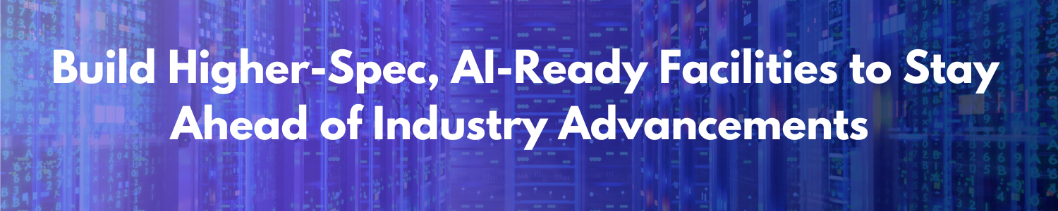 Build Higher-Spec, AI-Ready Facilities to Stay Ahead of Industry Advancements
